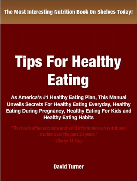 Tips For Healthy Eating: As America's #1 Healthy Eating Plan, This Manual Unveils Secrets For Healthy Eating Everyday, Healthy Eating During Pregnancy, Healthy Eating For Kids and Healthy Eating Habits