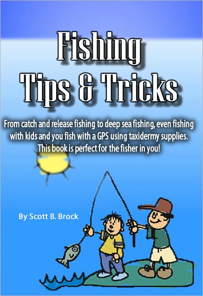 Fishing Tips and Tricks: From catch and release fishing to deep sea fishing, even fishing with kids and you fish with a GPS using taxidermy supplies. This book is perfect for the fisher in you!