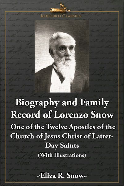 Biography and Family Record of Lorenzo Snow, One of the Twelve Apostles of the Church of Jesus Christ of Latter-Day Saints (With Illustrations)