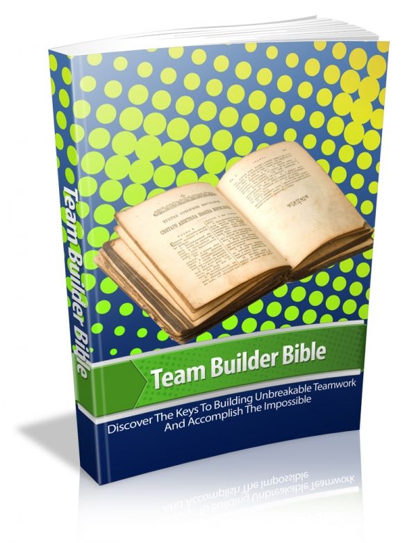 Team Builder Bible: Discover The Keys To Building Unbreakable Teamwrk And Accomplish The Impossible