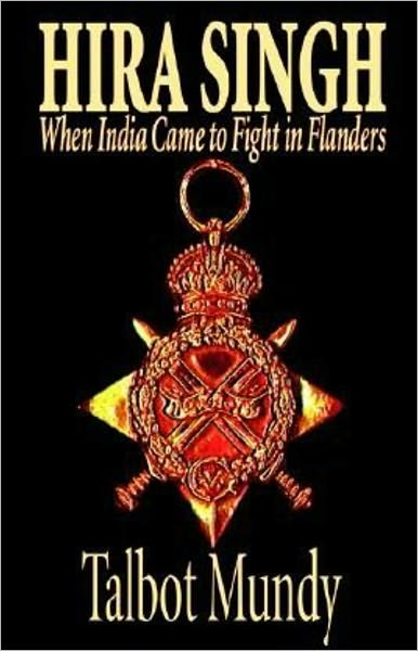 Hira Singh: When India Came To Fight In Flanders! An Adventure, History, War Classic By Talbot Mundy! AAA+++