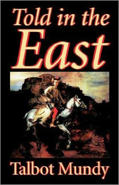 Told in the East: An Adventure, Pulp, Fiction and Literature Classic By Talbot Mundy! AAA+++