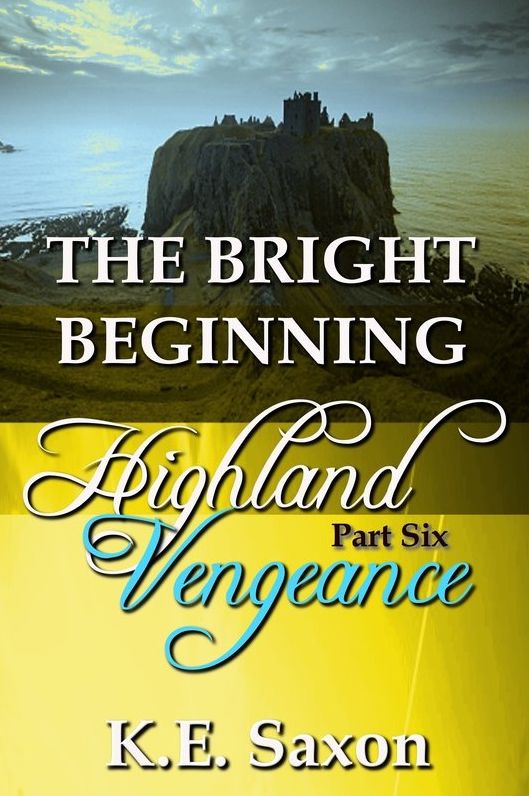 THE BRIGHT BEGINNING : Highland Vengeance : Part Six (A Family Saga / Adventure Romance) (Highland Vengeance: A Serial Novel) (Highlands Trilogy)