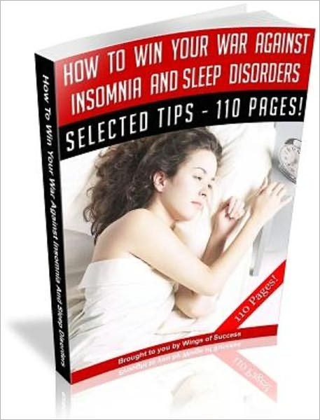 How To Win Your War Against Insomnia And Sleep Disorders ©