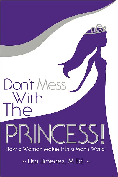 Don’t Mess With the Princess: How a Woman Makes It in a Man's World