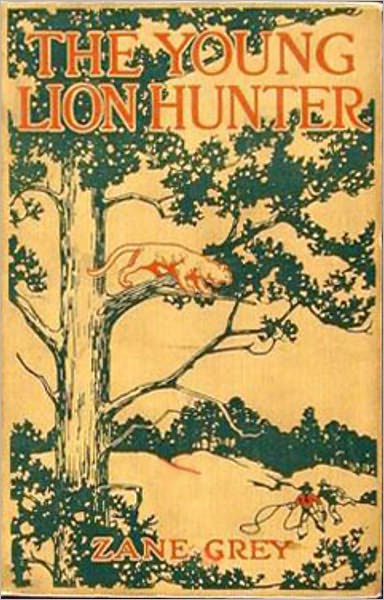 The Young Lion Hunter: An Adventure, Fiction and Literature Classic By Zane Grey! AAA+++