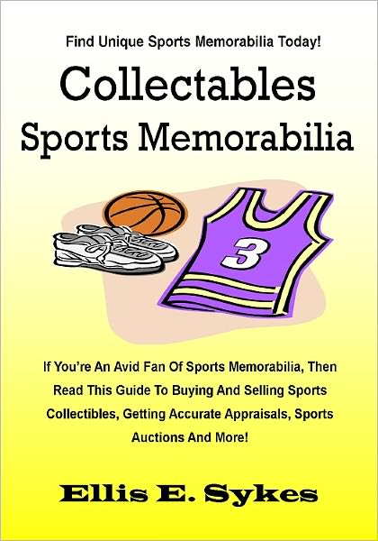 Collectables Sports Memorabilia; If You’re An Avid Fan Of Sports Memorabilia, Then Read This Guide To Buying And Selling Sports Collectibles, Getting Accurate Appraisals, Sports Auctions And More!