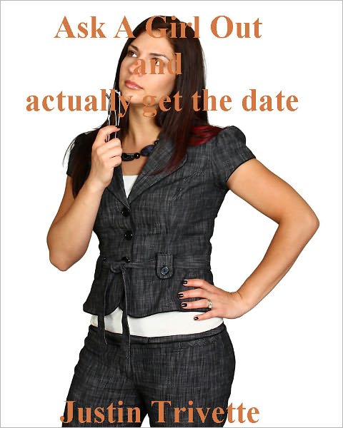 Ask A Girl Out and actually get the date