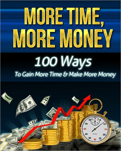 More Time, More Money: 100 Ways to Gain More Time And More Money