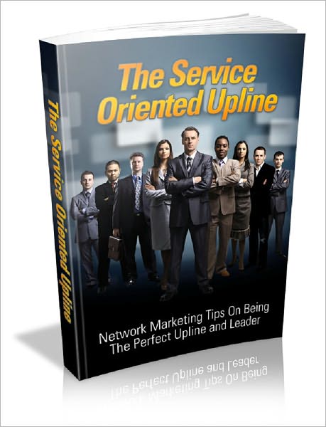 The Service Oriented Upline: Network Marketing Tips On Being The Perfect Upline And Leader