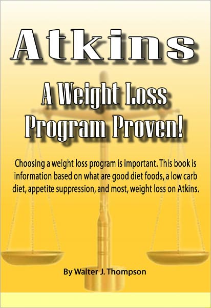 Atkins: A Weight Loss Program Proven!: Choosing a weight loss program is important. This book is information based on what are good diet foods, a low carb diet, appetite suppression, and most, weight loss on Atkins.