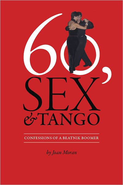 60, Sex & Tango, Confessions of a Beatnik Boomer