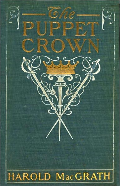 The Puppet Crown: A Fiction and Literature, Adventure Classic By Harold MacGrath! AAA+++