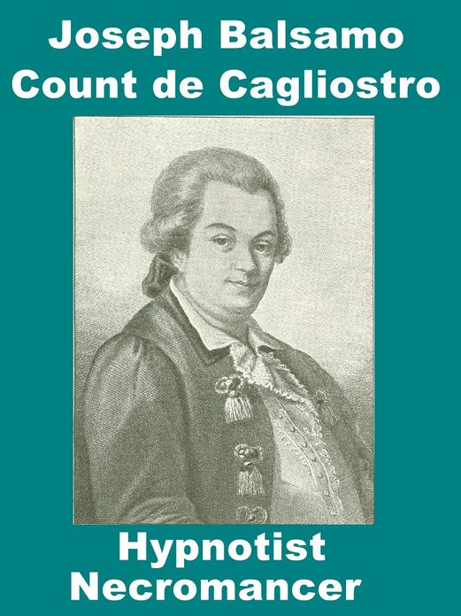 Joseph Balsamo, Count de Cagliostro – Necromancer, Hypnotist, and Charlatan.