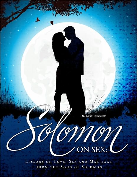 Solomon on Sex: Lessons on Love, Sex and Marriage from the Song of Solomon