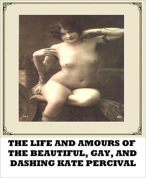 The Life and Amours of the Beautiful, Gay, and Dashing Kate Percival(Classic Erotica)