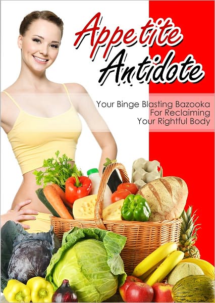 Appetite Antidote: Your Binge Blasting Bazooka For Reclaiming Your Rightful Body