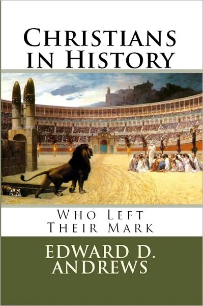 CHRISTIANS IN HISTORY: Who Left Their Mark