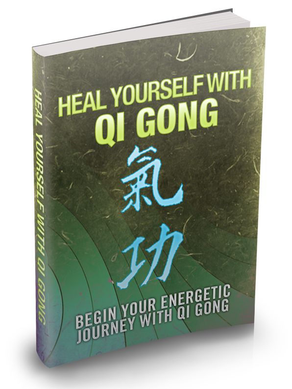 Heal Yourself With Qi Gong: Begin Your Energetic Journey With Qi Gong
