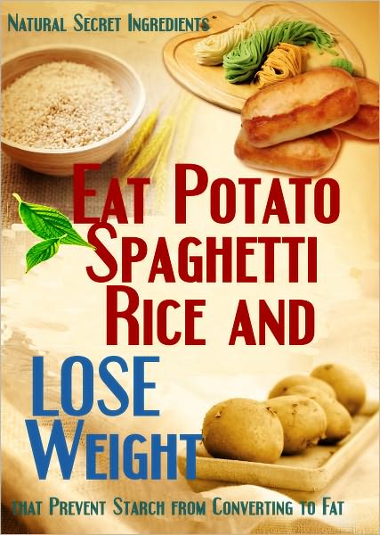 Eat Potato Spaghetti Rice and Lose Weight: Natural Secret Ingredients that Prevent Starch From Converting to Fat