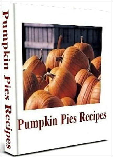 Your Kitchen Guide eBook - Pumpkin Pie Recipes - If There's One Dessert That Is A "Must Have" At Any Holiday Meal It's Pumpkin Pie!