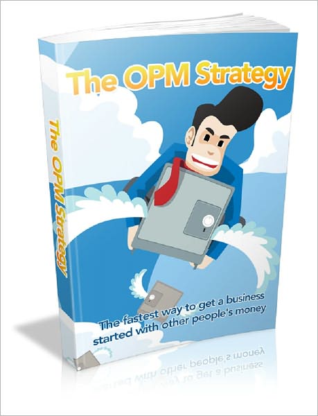 The OPM Strategy: The Fastest Way to Get a Business Started With Other People's Money