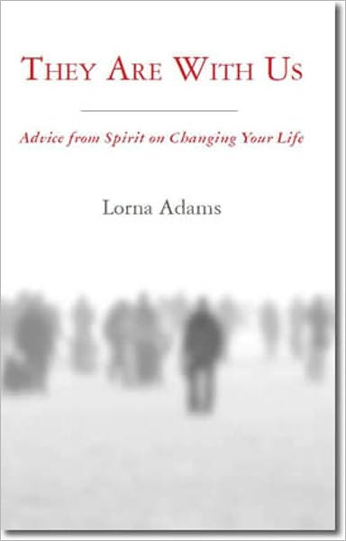 They Are With Us: Advice From Spirit On Changing Your Life