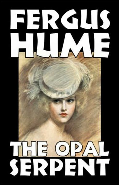The Opal Serpent: A Mystery and Detective Classic By Fergus Hume! AAA+++