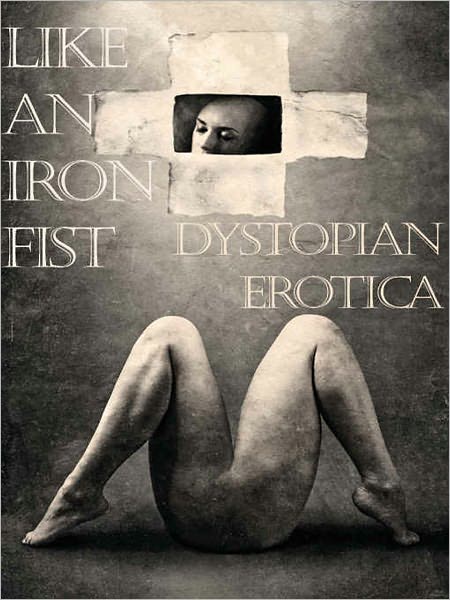 Like an Iron Fist: Dystopian Erotica