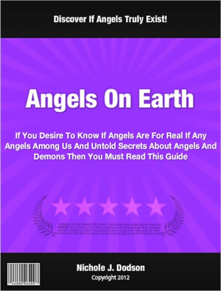 Angels On Earth: If You Desire To Know If Angels Are For Real If Any Angels Among Us And Untold Secrets About Angels And Demons Then You Must Read This Guide
