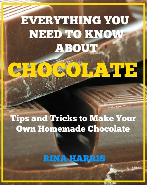 Everything You Need To Know About Chocolate : Tips and Tricks To Make Your Own Homemade Chocolate!