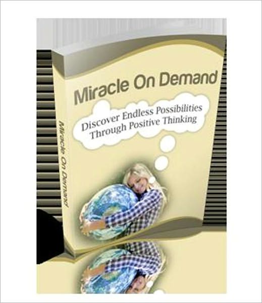 Powerful Mental Attitude - Miracle On Demand - Discover Endless Possibilities Through Positive Thinking
