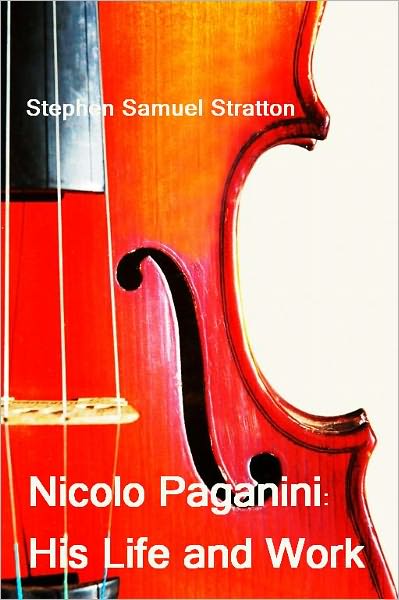 Nicolo Paganini: His Life and Work (Illustrated)
