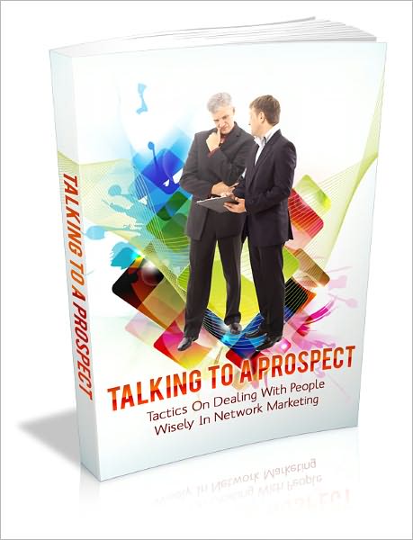 Talking To A Prospect - Tactics on Dealing With People Wisely In Network Marketing