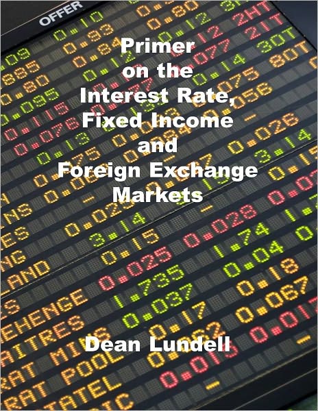Primer on the Interest Rate, Fixed Income and Foreign Exchange Markets