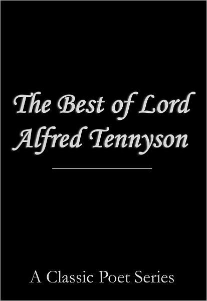 The Best of Lord Alfred Tennyson (The Lady of Shalott, Ulysses, Tithonus, The Charge of the Light Brigade, Crossing the Bar, The Eagle, and more!)