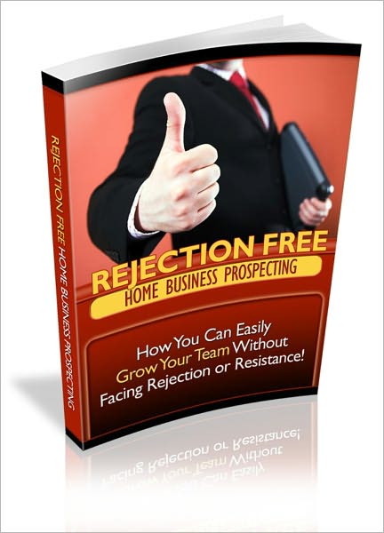 Rejection Free Home Business Prosperity - How You Can Easily Grow Your Team Without Facing Rejection Or Resistance!