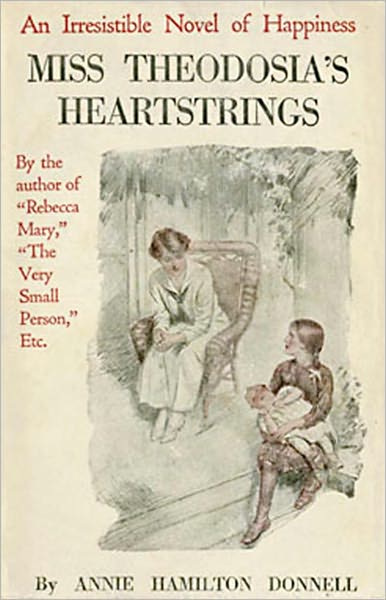 Miss Theodosia's Heartstrings: An Irresistible Novel of Happiness! A Romance, Fiction and Literature Classic By Annie Hamilton Donnell! AAA+++