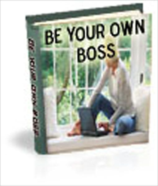 Be Your Own Boss - AAA+++ brand new ebook