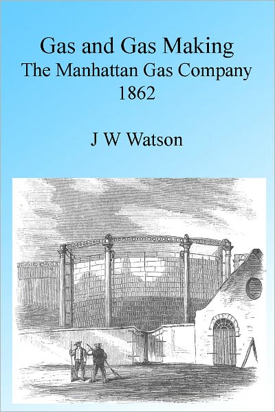 Gas and Gas Making: The Manhattan Gas Company 1862, Illustrated