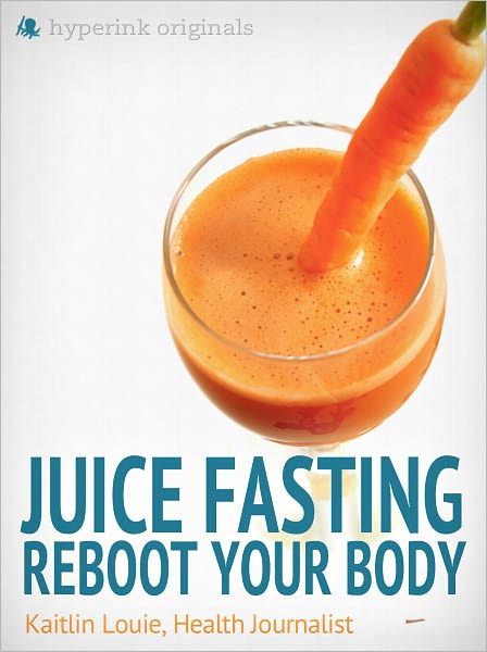 Juice Fasting: Reboot Your Body (Updated and Improved Edition!!)