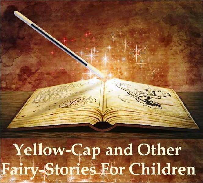 Yellow-Cap and Other Fairy-Stories For Children (Illustrated)