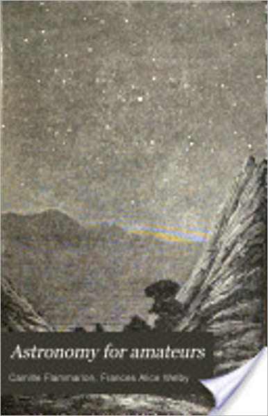 Astronomy for Amateurs: An Astronomy/Nature Classic By Camille Flamarrion! AAA+++