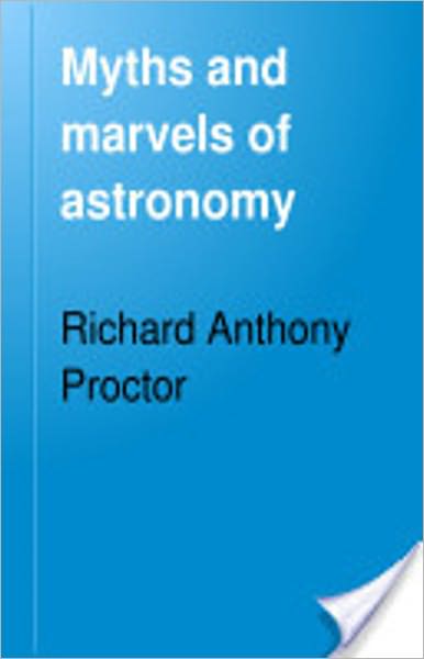 Myths and Marvels of Astronomy: A Science, Myth, Astronomy, History Classic By Richard A. Proctor! AAA+++