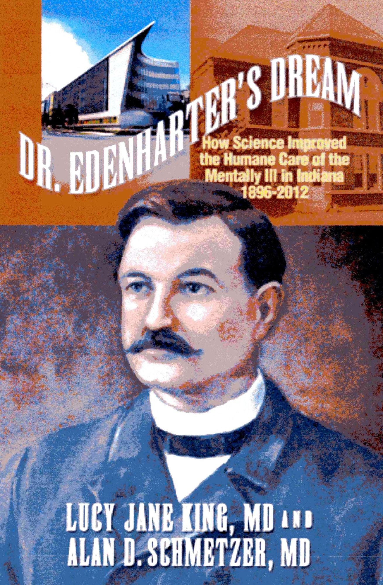 Dr. Edenharter's Dream:How science Improved the Humane Care of the Mentally Ill in Indiana 1896–2012