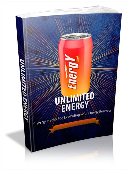 Unlimited Energy - Energy Hacks for Exploding Your Energy Reserves