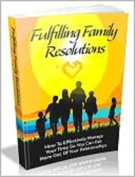 Fulfilling Family Resolutions: How To Effectively Manage Your Time So You Can Get More Out Of Your Relationships