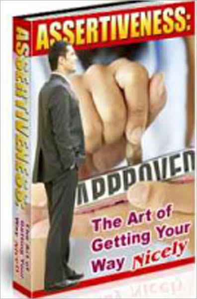 Assertiveness The Art of Getting Your Way