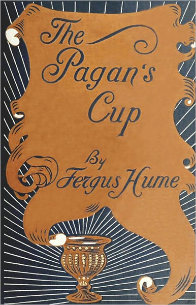 The Pagan's Cup: A Fiction and Literature, Mystery/Detective Clasic By Fergus Hume! AAA+++