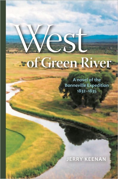 West of Green River: a novel of the Bonneville Expedition, 1832-1835